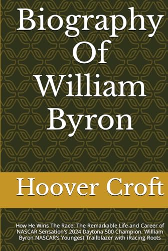 Hoover Biography Of William Byron: How He Wins The Race: The Remarkable Life and Career of NASCAR Sensation's 2024 Daytona 500 Champion. William Byron NASCAR's Youngest Trailblazer with iRacing Roots