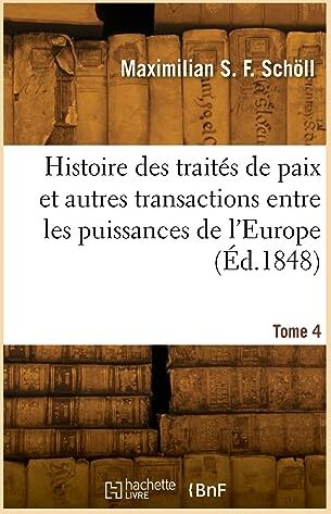 Schöll Histoire des traités de paix et autres transactions entre les puissances de l'Europe. Tome 4