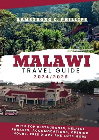 Philips MALAWI TRAVEL GUIDE 2024/2025: With Top Restaurants, Helpful Phrases, Accomodations, Opening Hours, Free Diary and lots more