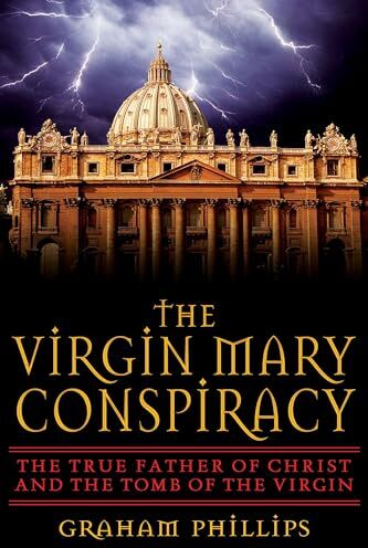 Philips The Virgin Mary Conspiracy: The True Father Of Christ And The Tomb Of The Virgin