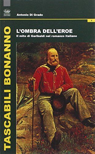 Grado Labs L'ombra dell'eroe. Il mito di Garibaldi nel romanzo italiano