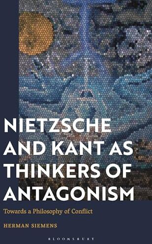 Siemens Nietzsche and Kant As Thinkers of Antagonism: Towards a Philosophy of Conflict