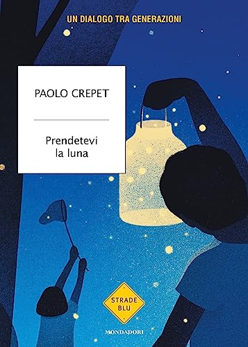 Crepet, Paolo Prendetevi la luna. Un dialogo tra generazioni