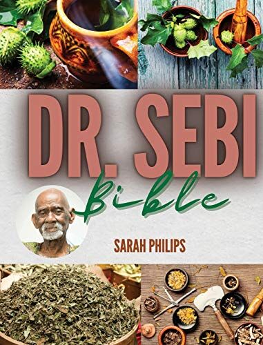 Philips Dr. Sebi Bible: The Most Complete Guide About Dr. Sebi