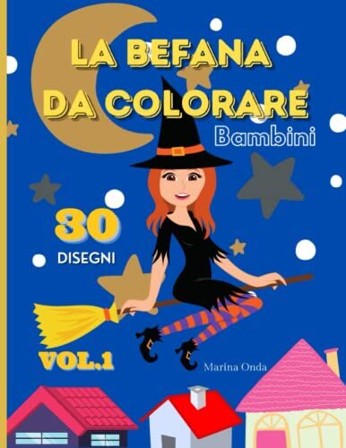 Onda La Befana Da Colorare: Libro Da Colorare A Tema Befana Con 30 Disegni Diversi Per Passare Le Tue Feste Vacanze Natalizie In Compagnia Dei Tuoi Cari Adatto A Bambini E Anche Adulti