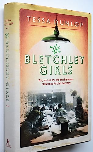 Dunlop The Bletchley Girls: War, Secrecy, Love and Loss: the Women of Bletchley Park Tell Their Story