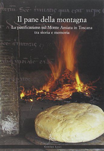 Genius Il pane di montagna. La panificazione sul Monte Amiata in Toscana tra storia e memoria