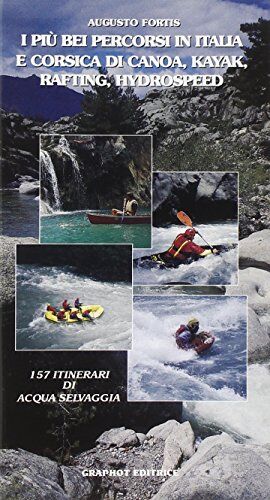 Fortis I più bei percorsi in Italia e Corsica di canoa, kayak, rafting e hydrospeed