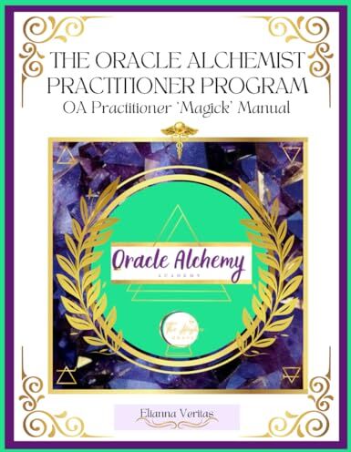 Veritas The Oracle Alchemist Practitioner Manual: OA Practitioner 'Magick' manual