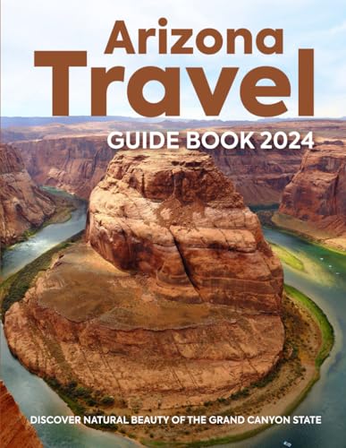 Bull Arizona Travel Guide Book 2024: Discover Natural Beauty of the Grand Canyon State: Traveling to Arizona