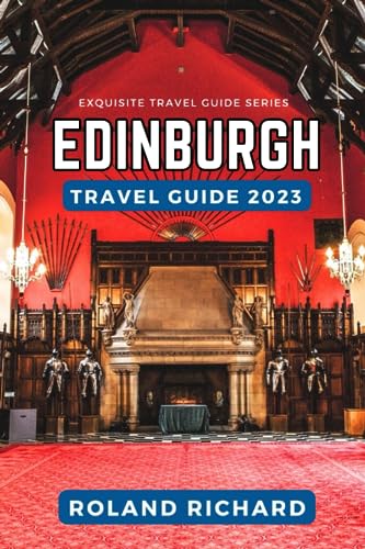 Roland Edinburg Travel Guide 2023: Chasing Edinburg Dreams: The Ultimate Edinburg Experience, Hidden Gems, Top Attractions, Best-Kept Travel Tips and Must-See Sights