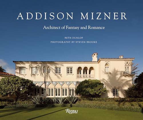 Dunlop Addison Mizner: Architect of Fantasy and Romance