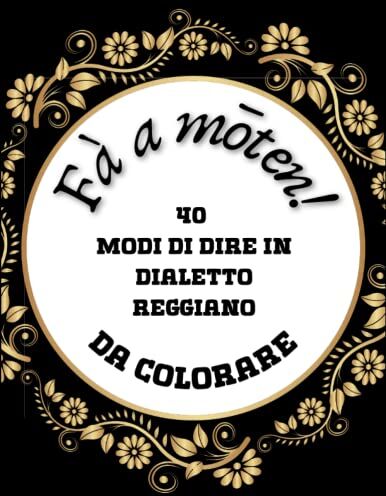 Giorgio Armani Fà a mōten! : 40 modi di dire in dialetto reggiano da colorare/ libro per adulti e ragazzi