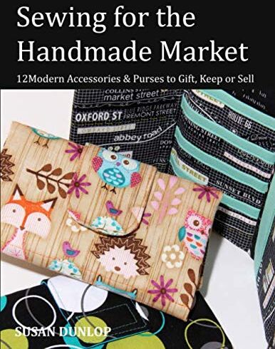 Dunlop Sewing for the Handmade Market: 12 Modern Accessories & Purses to Gift, Keep or Sell