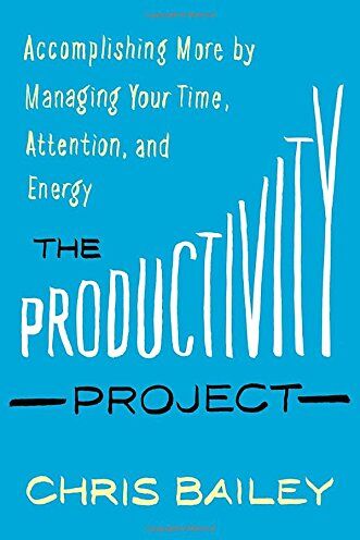 Pro-Ject The Productivity Project: Accomplishing More by Managing Your Time, Attention, and Energy