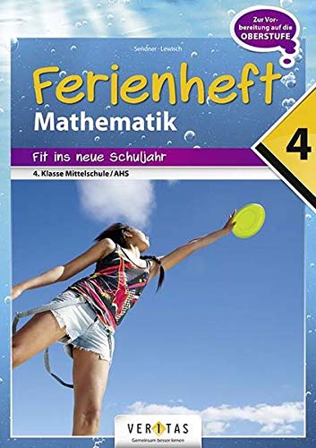 Veritas Mathematik Ferienhefte AHS / NMS: Nach der 4. Klasse Fit ins neue Schuljahr: Ferienheft mit eingelegten Lösungen. Zur Vorbereitung auf die 5. Klasse