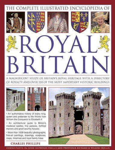 Philips The Illustrated Encyclopedia of Royal Britain: A Magnificent Study of Britain's Royal Heritage with a Directory of Royalty and over 120 of the Most Important Historic Buildings