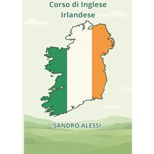 Alessi Corso di Inglese Irlandese: Guida pratica alla pronuncia, al lessico e alla cultura Alessi Corso di Inglese Irlandese: Guida pratica alla pronuncia, al lessico e alla cultura