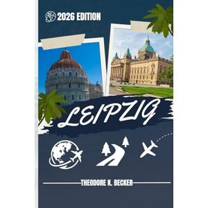 Becker LEIPZIG GUIDE DE VOYAGE: Découvrez les meilleures attractions, activités de plein air, trésors cachés et excursions d'une journée pour les voyageurs aventureux Becker LEIPZIG GUIDE DE VOYAGE: Découvrez les meilleures attractions, activités de plein air, trésors cachés et excursions d'une journée pour les voyageurs aventureux