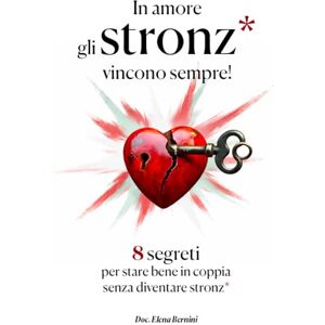 Bernini, Doc Elena In amore gli stronz* vincono sempre: 8 Segreti per star bene in una Coppia senza diventare stronz* Bernini, Doc Elena In amore gli stronz* vincono sempre: 8 Segreti per star bene in una Coppia senza diventare stronz*