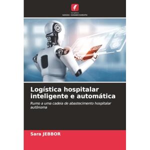 Jebbor, Sara Logística hospitalar inteligente e automática: Rumo a uma cadeia de abastecimento hospitalar autônoma Jebbor, Sara Logística hospitalar inteligente e automática: Rumo a uma cadeia de abastecimento hospitalar autônoma
