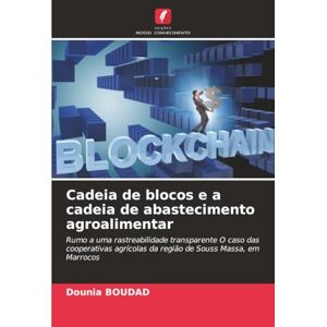 BOUDAD, Dounia Cadeia de blocos e a cadeia de abastecimento agroalimentar: Rumo a uma rastreabilidade transparente O caso das cooperativas agrícolas da região de Souss Massa, em Marrocos BOUDAD, Dounia Cadeia de blocos e a cadeia de abastecimento agroalimentar: Rumo a uma rastreabilidade transparente O caso das cooperativas agrícolas da região de Souss Massa, em Marrocos