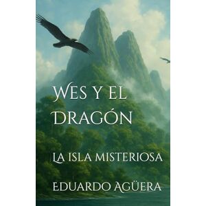 Agüera Villalobos, Eduardo Wes y el Dragón: La isla misteriosa. Tomo VI (Novela fantástica, aventuras y acción) Agüera Villalobos, Eduardo Wes y el Dragón: La isla misteriosa. Tomo VI (Novela fantástica, aventuras y acción)