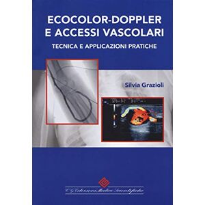 Grazioli, Silvia Ecocolor-doppler e accessi vascolari. Tecnica e applicazioni pratiche Grazioli, Silvia Ecocolor-doppler e accessi vascolari. Tecnica e applicazioni pratiche