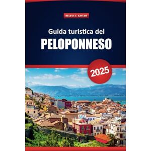 Kaylor, Helena T. Guida Turistica Del Peloponneso 2025: Esplora le gemme nascoste della Grecia, le spiagge, la cucina locale e i villaggi storici con mappe, itinerari e consigli utili Kaylor, Helena T. Guida Turistica Del Peloponneso 2025: Esplora le gemme nascoste della Grecia, le spiagge, la cucina locale e i villaggi storici con mappe, itinerari e consigli utili