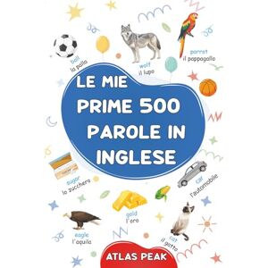 Peak, Atlas Le mie prime 500 parole in Inglese: Un dizionario visivo bilingue Italiano-Inglese Il mio primo libro illustrato bilingue sui temi quotidiani per ... Le parole più comuni, illustrate Peak, Atlas Le mie prime 500 parole in Inglese: Un dizionario visivo bilingue Italiano-Inglese Il mio primo libro illustrato bilingue sui temi quotidiani per ... Le parole più comuni, illustrate