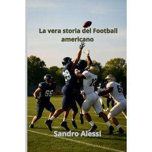 Alessi La vera storia del Football americano Alessi La vera storia del Football americano