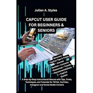 Styles, Julian A. CAPCUT USER GUIDE FOR BEGINNERS & SENIORS: A Step-by-Step Instructional Manual with Tips, Tricks, Techniques, and Tutorials for TikTok, YouTube, Instagram and Social Media Content Styles, Julian A. CAPCUT USER GUIDE FOR BEGINNERS & SENIORS: A Step-by-Step Instructional Manual with Tips, Tricks, Techniques, and Tutorials for TikTok, YouTube, Instagram and Social Media Content
