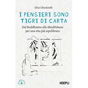 Chiodarelli, Elisa I pensieri sono tigri di carta. Dal Buddhismo alla mindfulness per una vita più equilibrata Chiodarelli, Elisa I pensieri sono tigri di carta. Dal Buddhismo alla mindfulness per una vita più equilibrata