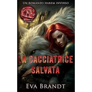Brandt La cacciatrice salvata: Un romanzo harem inverso Brandt La cacciatrice salvata: Un romanzo harem inverso