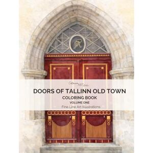 Doors of Tallinn Old Town: A Fine Line Adult Coloring Book and Art Collection of 50 Real Doors from Tallinn, Estonia Doors of Tallinn Old Town: A Fine Line Adult Coloring Book and Art Collection of 50 Real Doors from Tallinn, Estonia