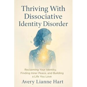 Avery Thriving With Dissociative Identity Disorder: Reclaiming Your Identity, Finding Inner Peace, and Building a Life You Love Avery Thriving With Dissociative Identity Disorder: Reclaiming Your Identity, Finding Inner Peace, and Building a Life You Love