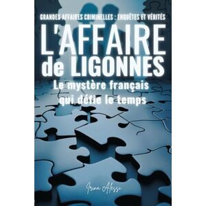 Alessi GRANDES AFFAIRES CRIMINELLES ENQUETES ET VERITES: L'affaire de Ligonnès, le mystère français qui défie le temps Alessi GRANDES AFFAIRES CRIMINELLES ENQUETES ET VERITES: L'affaire de Ligonnès, le mystère français qui défie le temps