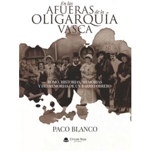 Blanco EN LAS AFUERAS DE LA OLIGARQUÍA VASCA ROMO, HISTORIAS, MEMORIAS Y DESMEMORIAS DE UN BARRIO OBRERO Blanco EN LAS AFUERAS DE LA OLIGARQUÍA VASCA ROMO, HISTORIAS, MEMORIAS Y DESMEMORIAS DE UN BARRIO OBRERO