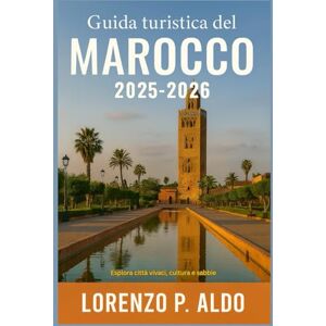 ALDO, MR LORENZO P. GUIDA TURISTICA DEL MAROCCO 2025-2026: Esplora città vivaci, cultura e sabbie ALDO, MR LORENZO P. GUIDA TURISTICA DEL MAROCCO 2025-2026: Esplora città vivaci, cultura e sabbie