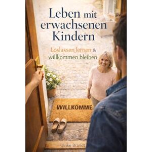 Brandt Leben mit erwachsenen Kindern: Loslassen lernen & willkommen bleiben Brandt Leben mit erwachsenen Kindern: Loslassen lernen & willkommen bleiben