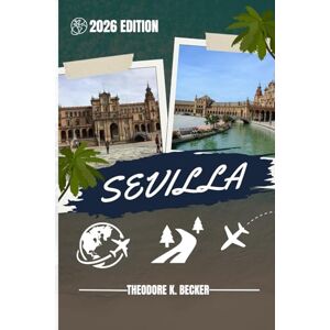 Becker SEVILLA REISEFÜHRER: Entdecken Sie Top-Attraktionen, Outdoor Aktivitäten, versteckte Juwelen und Tagesausflüge für abenteuerlustige Reisende Becker SEVILLA REISEFÜHRER: Entdecken Sie Top-Attraktionen, Outdoor Aktivitäten, versteckte Juwelen und Tagesausflüge für abenteuerlustige Reisende