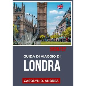 Andrea, Carolyn D. Guida di Viaggio di Londra 2026/27: Esplora la capitale dell'Inghilterra con mappe, consigli locali, storia, luoghi adatti alle famiglie e itinerari intelligenti Andrea, Carolyn D. Guida di Viaggio di Londra 2026/27: Esplora la capitale dell'Inghilterra con mappe, consigli locali, storia, luoghi adatti alle famiglie e itinerari intelligenti