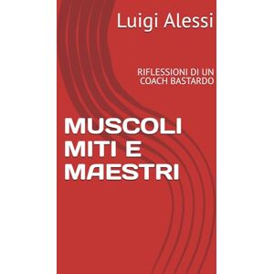 Alessi MUSCOLI MITI E MAESTRI: RIFLESSIONI DI UN COACH BASTARDO Alessi MUSCOLI MITI E MAESTRI: RIFLESSIONI DI UN COACH BASTARDO