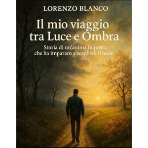Blanco “Il mio viaggio tra Luce e Ombra”: Storia di un’anima inquieta che ha imparato a scegliere il bene Blanco “Il mio viaggio tra Luce e Ombra”: Storia di un’anima inquieta che ha imparato a scegliere il bene