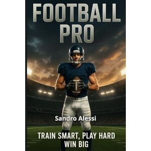 Alessi Football Pro: Train Smart, Play Hard, Win Big: 3 Alessi Football Pro: Train Smart, Play Hard, Win Big: 3