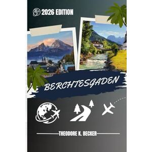 Becker BERCHTESGADEN REISEFÜHRER: Entdecken Sie Top-Attraktionen, Outdoor Aktivitäten, versteckte Juwelen und Tagesausflüge für abenteuerlustige Reisende Becker BERCHTESGADEN REISEFÜHRER: Entdecken Sie Top-Attraktionen, Outdoor Aktivitäten, versteckte Juwelen und Tagesausflüge für abenteuerlustige Reisende