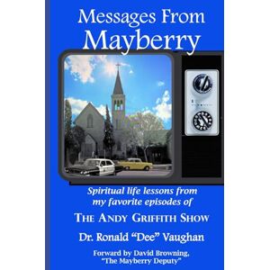 Vaughan, Dr. Ronald D. Messages from Mayberry: Spiritual Life Lessons from My Favorite Episodes of The Andy Griffith Show Vaughan, Dr. Ronald D. Messages from Mayberry: Spiritual Life Lessons from My Favorite Episodes of The Andy Griffith Show