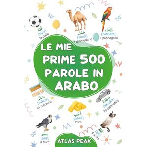 Peak, Atlas Le mie prime 500 parole in Arabo: Un dizionario visivo bilingue Italiano-Arabo Il mio primo libro illustrato bilingue sui temi quotidiani per ... Le parole più comuni, illustrate Peak, Atlas Le mie prime 500 parole in Arabo: Un dizionario visivo bilingue Italiano-Arabo Il mio primo libro illustrato bilingue sui temi quotidiani per ... Le parole più comuni, illustrate