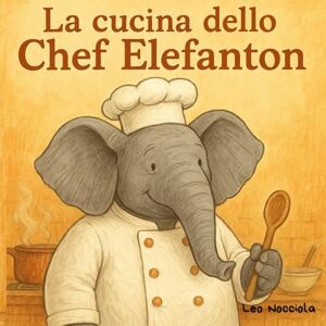 Nocciola, Leo La cucina dello Chef Elefanton: Libro illustrato con elefanti per bambini piccoli, dai 3 anni in su, con caratteri grandi Nocciola, Leo La cucina dello Chef Elefanton: Libro illustrato con elefanti per bambini piccoli, dai 3 anni in su, con caratteri grandi