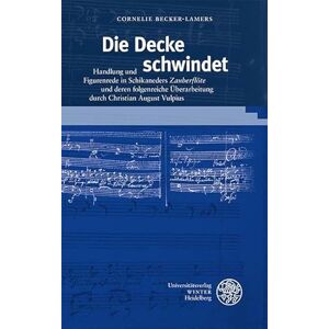 Becker Die Decke schwindet: Handlung und Figurenrede in Schikaneders 'Zauberflöte' und deren folgenreiche Überarbeitung durch Christian August Vulpius: 438 Becker Die Decke schwindet: Handlung und Figurenrede in Schikaneders 'Zauberflöte' und deren folgenreiche Überarbeitung durch Christian August Vulpius: 438
